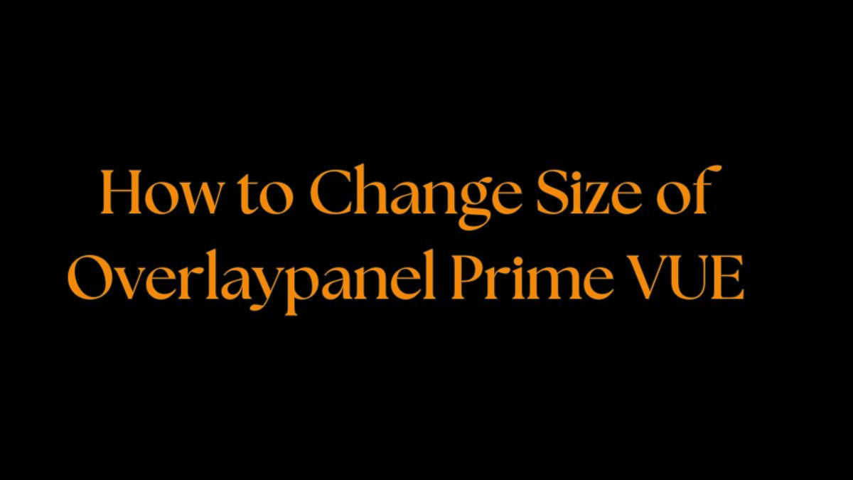 How to Change Size of Overlaypanel Prime VUE